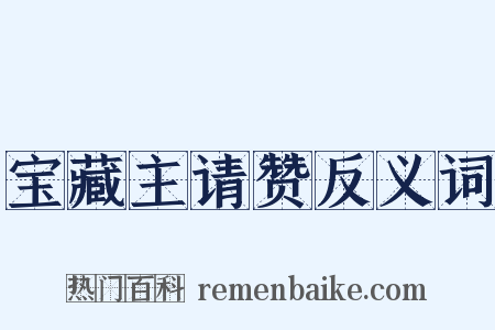 宝藏主请赞反义词是什么意思的图片